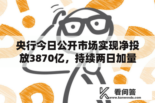 央行今日公开市场实现净投放3870亿，持续两日加量逆回购操做