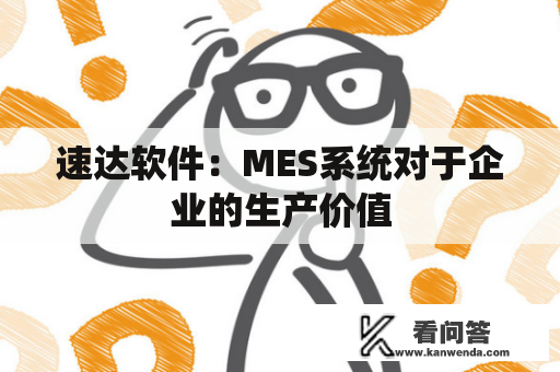 速达软件：MES系统对于企业的生产价值