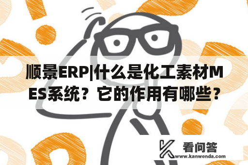 顺景ERP|什么是化工素材MES系统？它的作用有哪些？