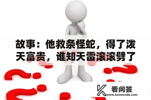 故事：他救条怪蛇，得了泼天富贵，谁知天雷滚滚劈了他，大喊冤