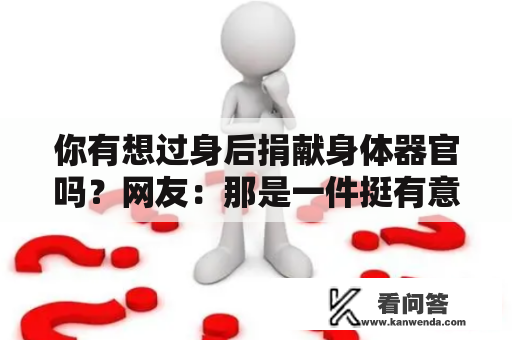 你有想过身后捐献身体器官吗？网友：那是一件挺有意义的工作！