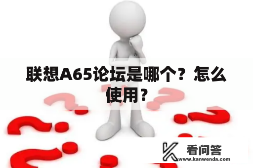 联想A65论坛是哪个？怎么使用？