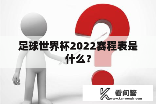 足球世界杯2022赛程表是什么？