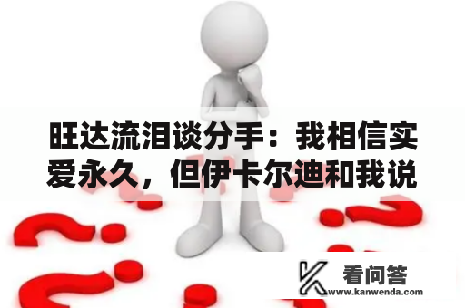 旺达流泪谈分手：我相信实爱永久，但伊卡尔迪和我说他有其别人了