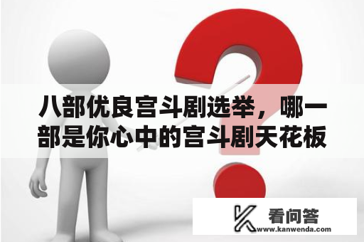 八部优良宫斗剧选举，哪一部是你心中的宫斗剧天花板？