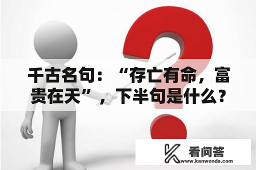 千古名句：“存亡有命，富贵在天”，下半句是什么？可惜少有人知