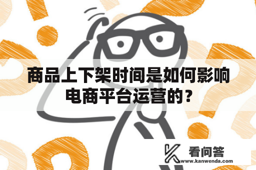 商品上下架时间是如何影响电商平台运营的？