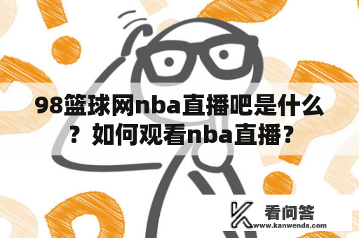 98篮球网nba直播吧是什么？如何观看nba直播？