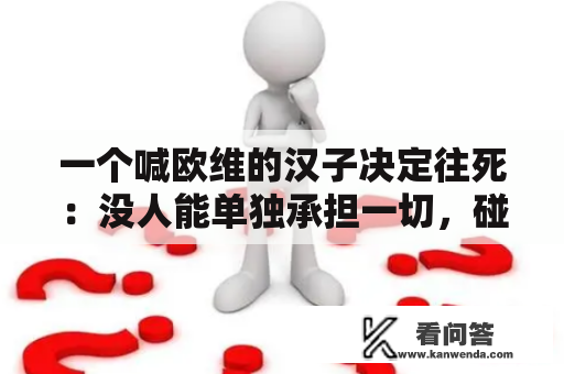 一个喊欧维的汉子决定往死：没人能单独承担一切，碰着温存别躲开