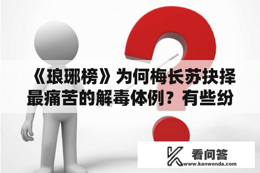 《琅琊榜》为何梅长苏抉择最痛苦的解毒体例？有些纷歧般的理由