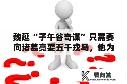 魏延“子午谷奇谋”只需要向诸葛亮要五千戎马，他为何不肯一试？