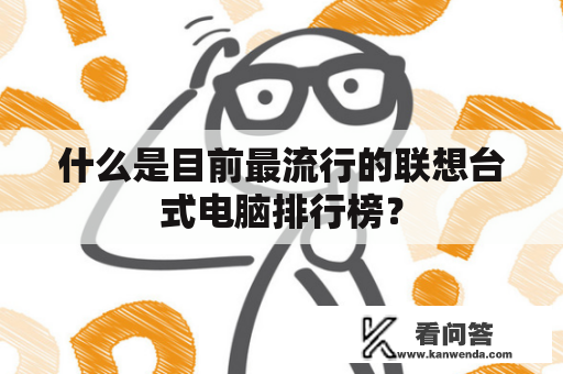 什么是目前最流行的联想台式电脑排行榜？