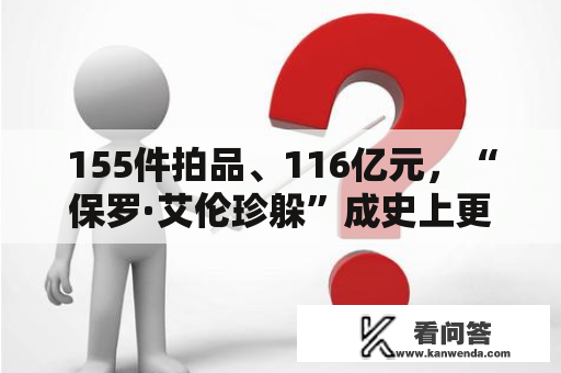 155件拍品、116亿元，“保罗·艾伦珍躲”成史上更高成交慈悲拍卖