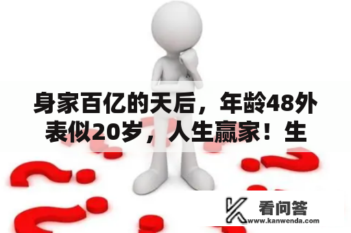 身家百亿的天后，年龄48外表似20岁，人生赢家！生成的宠儿