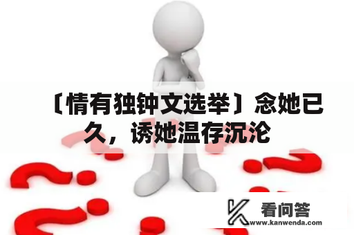 〔情有独钟文选举〕念她已久，诱她温存沉沦