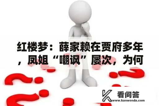 红楼梦：薛家赖在贾府多年，凤姐“嘲讽”屡次，为何薛阿姨不走