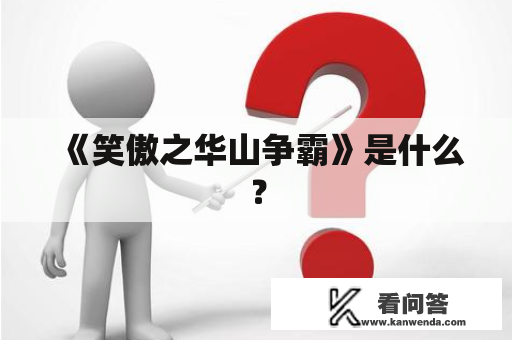 《笑傲之华山争霸》是什么？