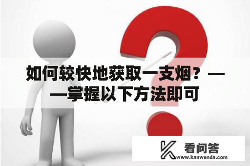 如何较快地获取一支烟？——掌握以下方法即可