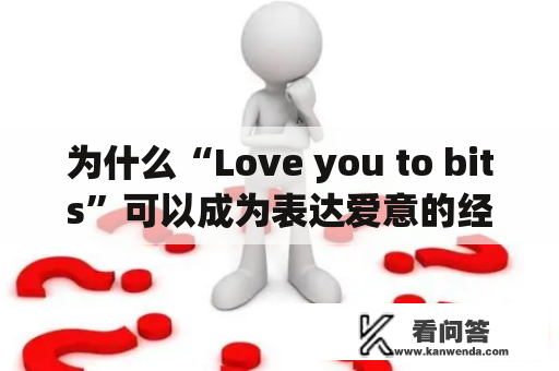 为什么“Love you to bits”可以成为表达爱意的经典语句？