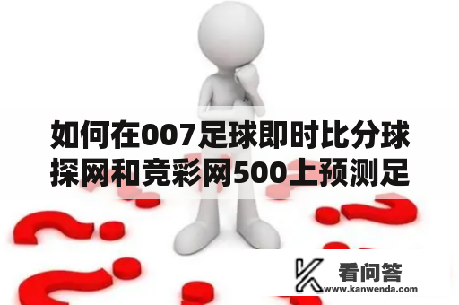 如何在007足球即时比分球探网和竞彩网500上预测足球比赛结果？