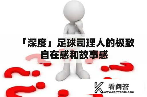 「深度」足球司理人的极致自在感和故事感