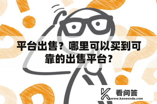 平台出售？哪里可以买到可靠的出售平台？