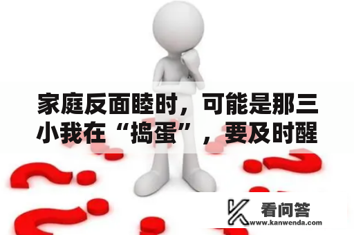 家庭反面睦时，可能是那三小我在“捣蛋”，要及时醒悟