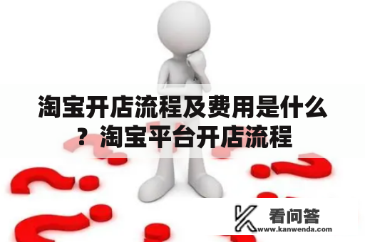 淘宝开店流程及费用是什么？淘宝平台开店流程