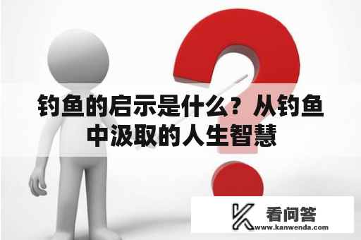 钓鱼的启示是什么？从钓鱼中汲取的人生智慧