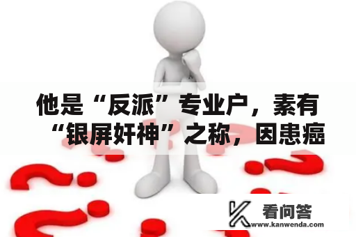 他是“反派”专业户，素有“银屏奸神”之称，因患癌不幸往世！