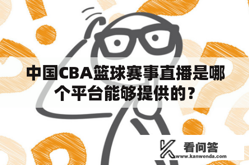 中国CBA篮球赛事直播是哪个平台能够提供的？