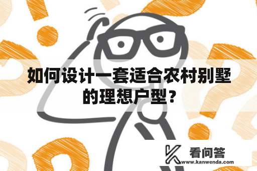 如何设计一套适合农村别墅的理想户型？