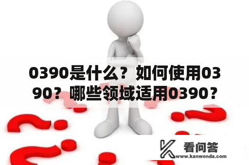 0390是什么？如何使用0390？哪些领域适用0390？