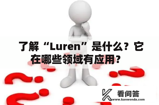  了解“Luren”是什么？它在哪些领域有应用？ 