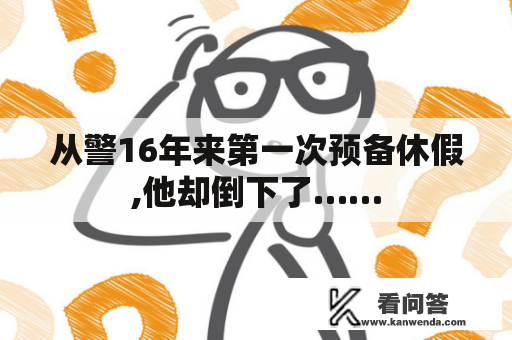 从警16年来第一次预备休假,他却倒下了……