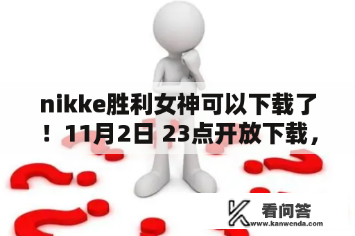 nikke胜利女神可以下载了！11月2日 23点开放下载，为了妮姬冲鸭