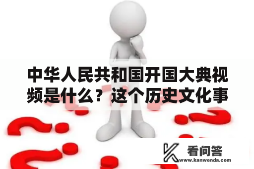 中华人民共和国开国大典视频是什么？这个历史文化事件的全貌如何？