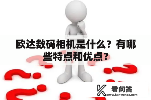 欧达数码相机是什么？有哪些特点和优点？