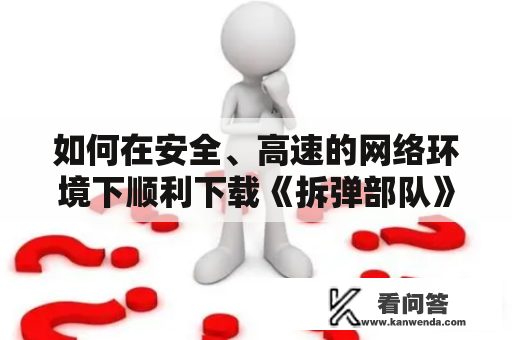 如何在安全、高速的网络环境下顺利下载《拆弹部队》电影？