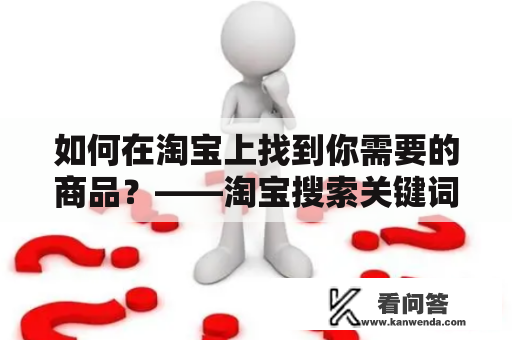 如何在淘宝上找到你需要的商品？——淘宝搜索关键词指南