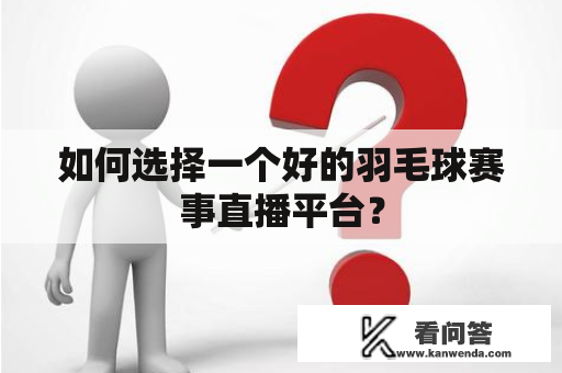 如何选择一个好的羽毛球赛事直播平台？