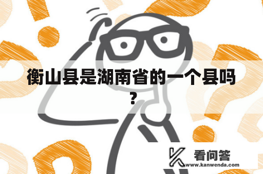 衡山县是湖南省的一个县吗？