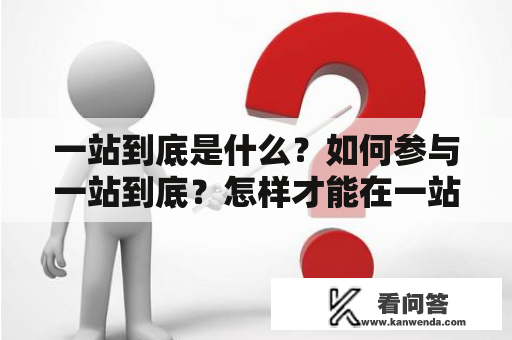 一站到底是什么？如何参与一站到底？怎样才能在一站到底中获胜？