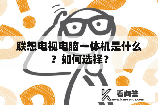 联想电视电脑一体机是什么？如何选择？