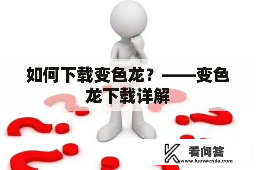 如何下载变色龙？——变色龙下载详解