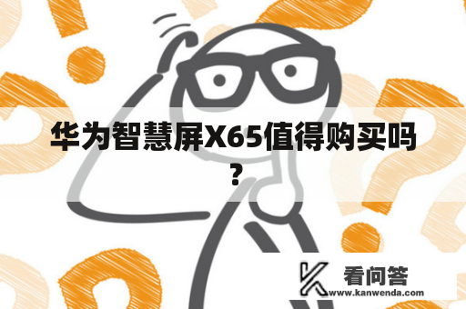 华为智慧屏X65值得购买吗？