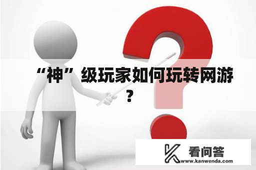 “神”级玩家如何玩转网游？