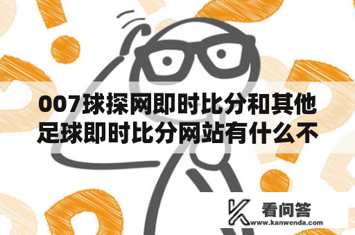 007球探网即时比分和其他足球即时比分网站有什么不同？