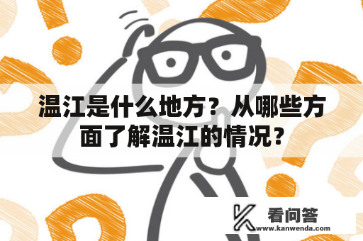 温江是什么地方？从哪些方面了解温江的情况？