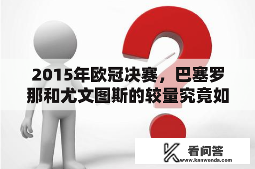 2015年欧冠决赛，巴塞罗那和尤文图斯的较量究竟如何？